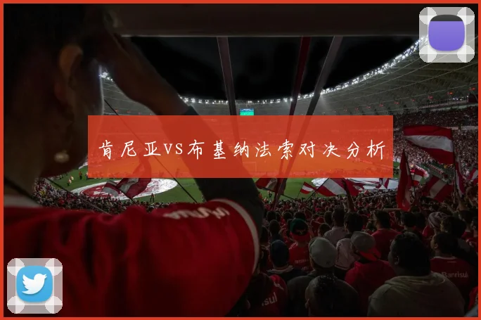 肯尼亚vs布基纳法索对决分析