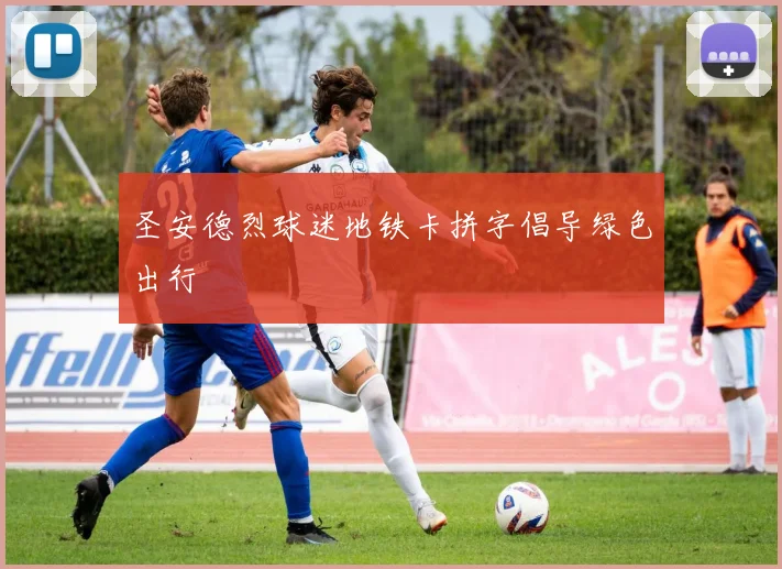 圣安德烈球迷地铁卡拼字倡导绿色出行