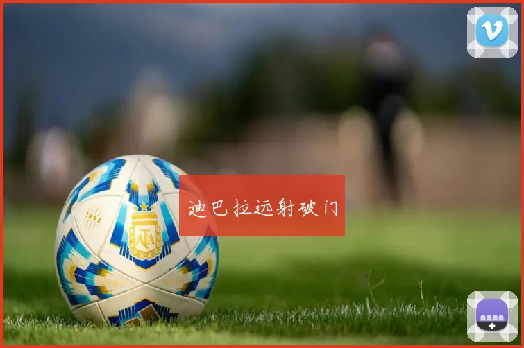 迪巴拉远射破门