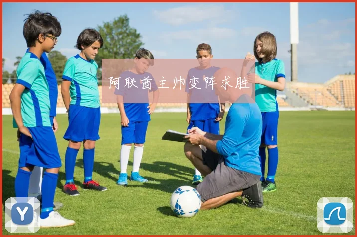 阿联酋主帅变阵求胜
