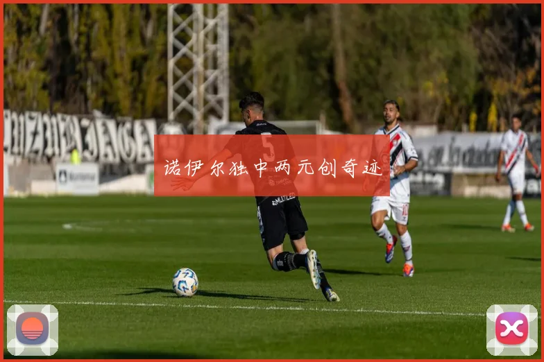诺伊尔独中两元创奇迹