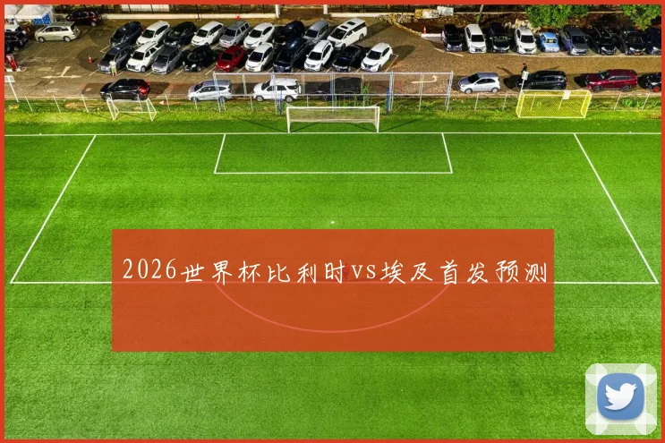 2026世界杯比利时vs埃及首发预测