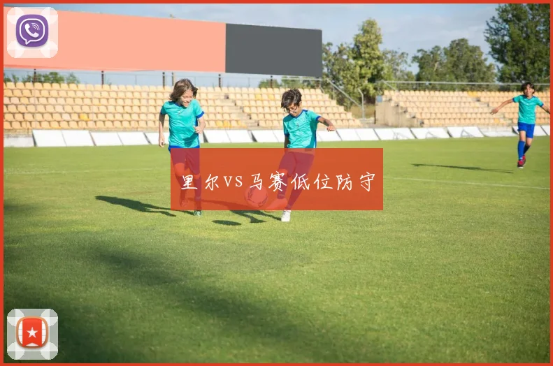 里尔vs马赛低位防守