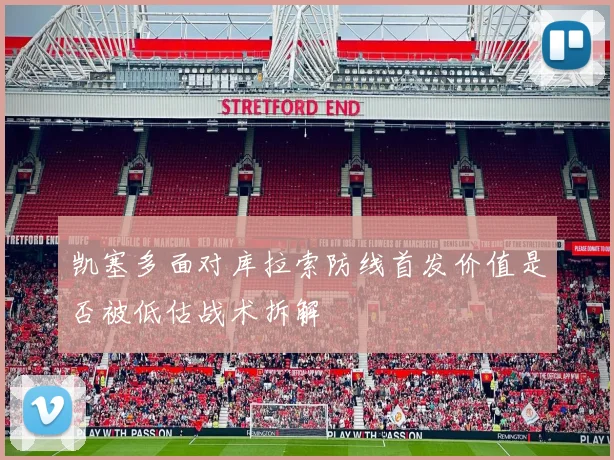 凯塞多面对库拉索防线首发价值是否被低估战术拆解