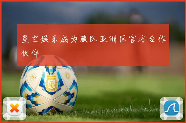 星空娱乐成为狼队亚洲区官方合作伙伴