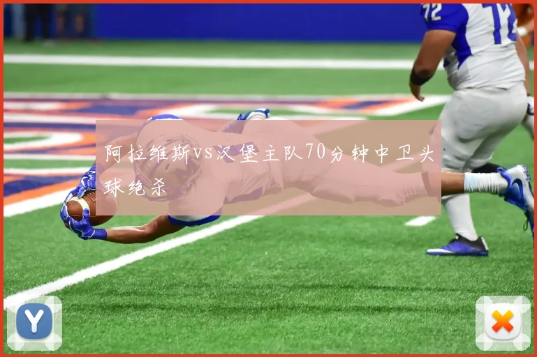 阿拉维斯vs汉堡主队70分钟中卫头球绝杀