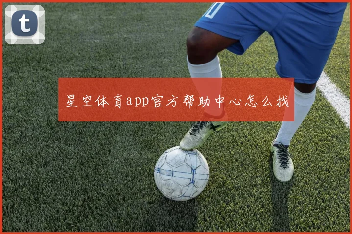 星空体育app官方帮助中心怎么找