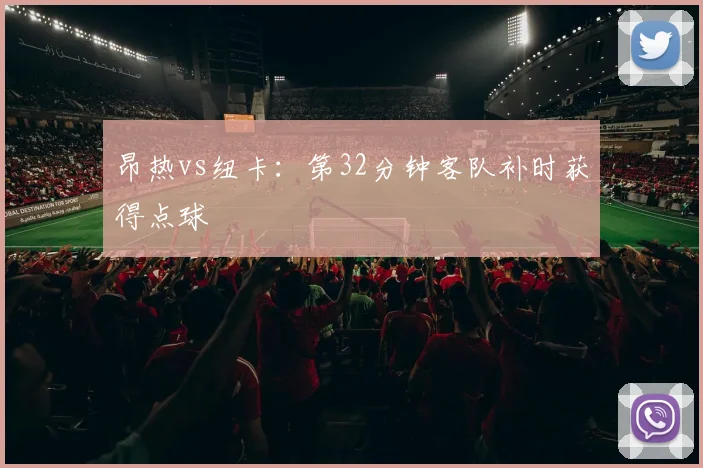 昂热vs纽卡：第32分钟客队补时获得点球